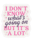 I Don't Know What's Going On But It's A Lot | Sticker