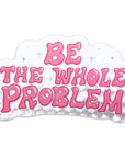 Be The Whole Problem Glitter Sticker