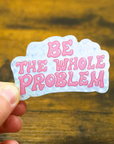 Be The Whole Problem Glitter Sticker