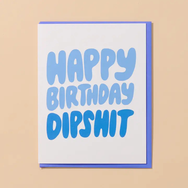 Happy Birthday Dipshit - Greeting Card