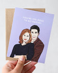 You're The Ross To My Rachel Card