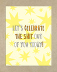 Celebrate The Shit Out Of You | Greeting Card