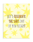Celebrate The Shit Out Of You | Greeting Card