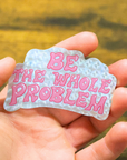 Be The Whole Problem Glitter Sticker