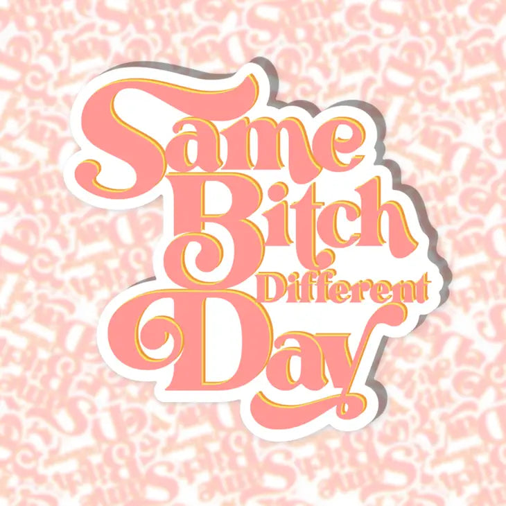 Same Bitch Different Day - Sticker