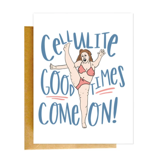 Cellulite Good times, Come on! - Greeting Card
