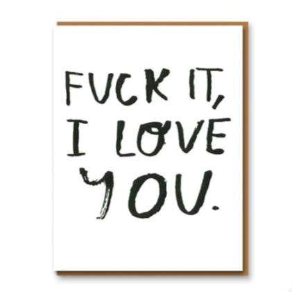 Fuck It, I Love You - Greeting Card