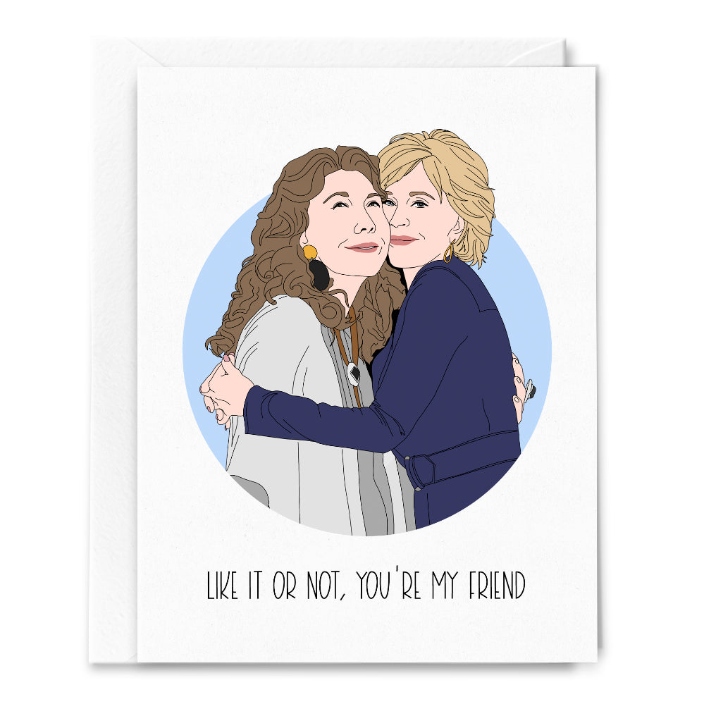 Grace and Frankie Like It Or Not, You&#39;re My Friend - Greeting Card