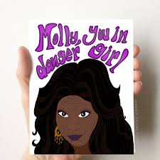 Molly, You In Danger - Greeting Card